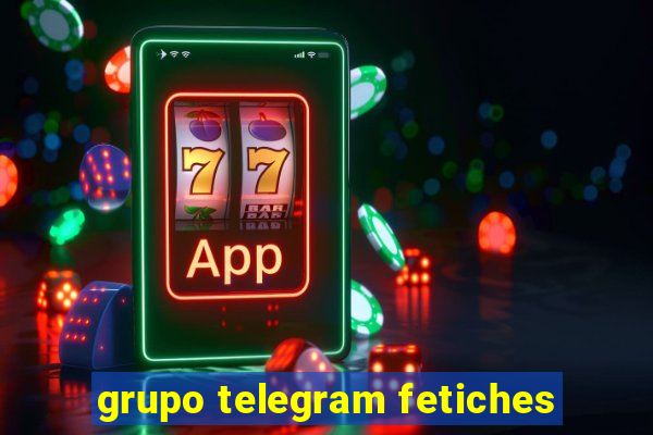 grupo telegram fetiches